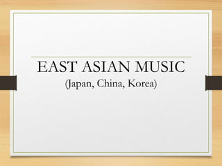EAST ASIAN MUSIC
(Japan, China, Korea)
 