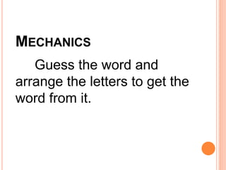 MECHANICS
Guess the word and
arrange the letters to get the
word from it.
 