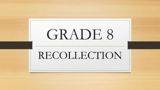 GRADE 8
RECOLLECTION
 
