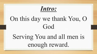 Intro:
On this day we thank You, O
God
Serving You and all men is
enough reward.
 
