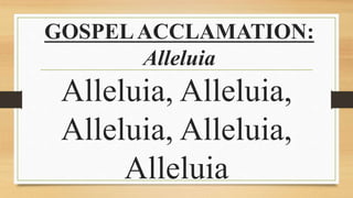 GOSPELACCLAMATION:
Alleluia
Alleluia, Alleluia,
Alleluia, Alleluia,
Alleluia
 
