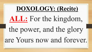 ALL: For the kingdom,
the power, and the glory
are Yours now and forever.
DOXOLOGY: (Recite)
 