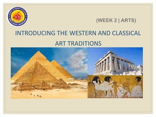 (WEEK 2 | ARTS)
INTRODUCING THE WESTERN AND CLASSICAL
ART TRADITIONS
 