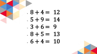 ◂ 8 + 4 =
◂ 5 + 9 =
◂ 3 + 6 =
◂ 8 + 5 =
◂ 6 + 4 =
12
14
9
13
10
