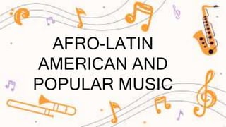 AFRO-LATIN
AMERICAN AND
POPULAR MUSIC
 