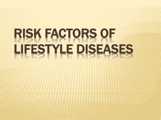 RISK FACTORS OF
LIFESTYLE DISEASES
 