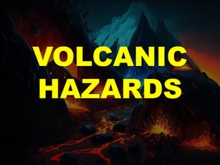 VOLCANIC
HAZARDS
 