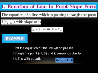 Find the equation of the line which passes
through the point (-1, 3) and is perpendicular to
the line with equation 4 1 0x y  
 