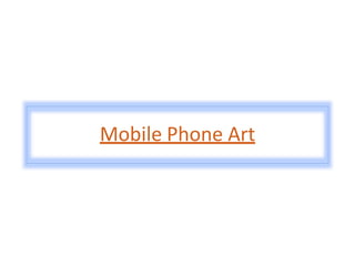 Mobile Phone Art
 