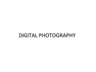 DIGITAL PHOTOGRAPHY
 