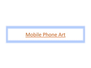 Mobile Phone Art
 