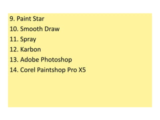 9. Paint Star
10. Smooth Draw
11. Spray
12. Karbon
13. Adobe Photoshop
14. Corel Paintshop Pro X5
 
