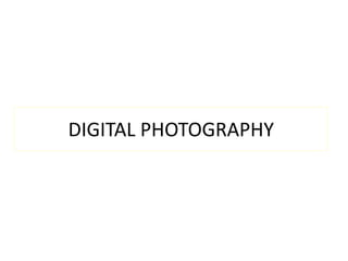 DIGITAL PHOTOGRAPHY
 