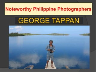 Noteworthy Philippine Photographers
GEORGE TAPPAN
 