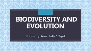 C
BIODIVERSITY AND
EVOLUTION
Prepared by: Reina Lizelle C. Tapel
 