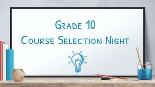 Grade 10
Course Selection Night
 