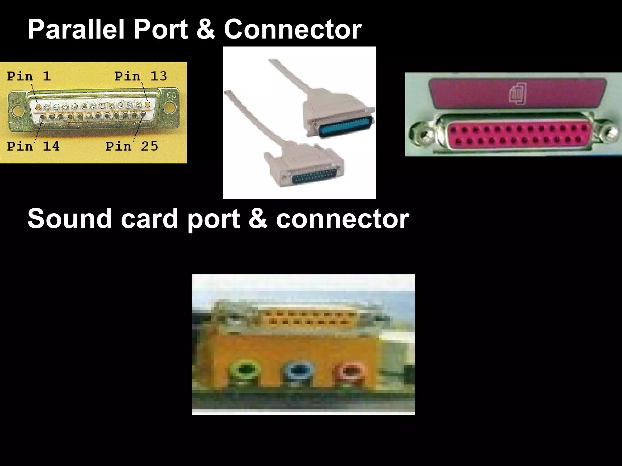 Parallel Port & Connector
Sound card port & connector
 