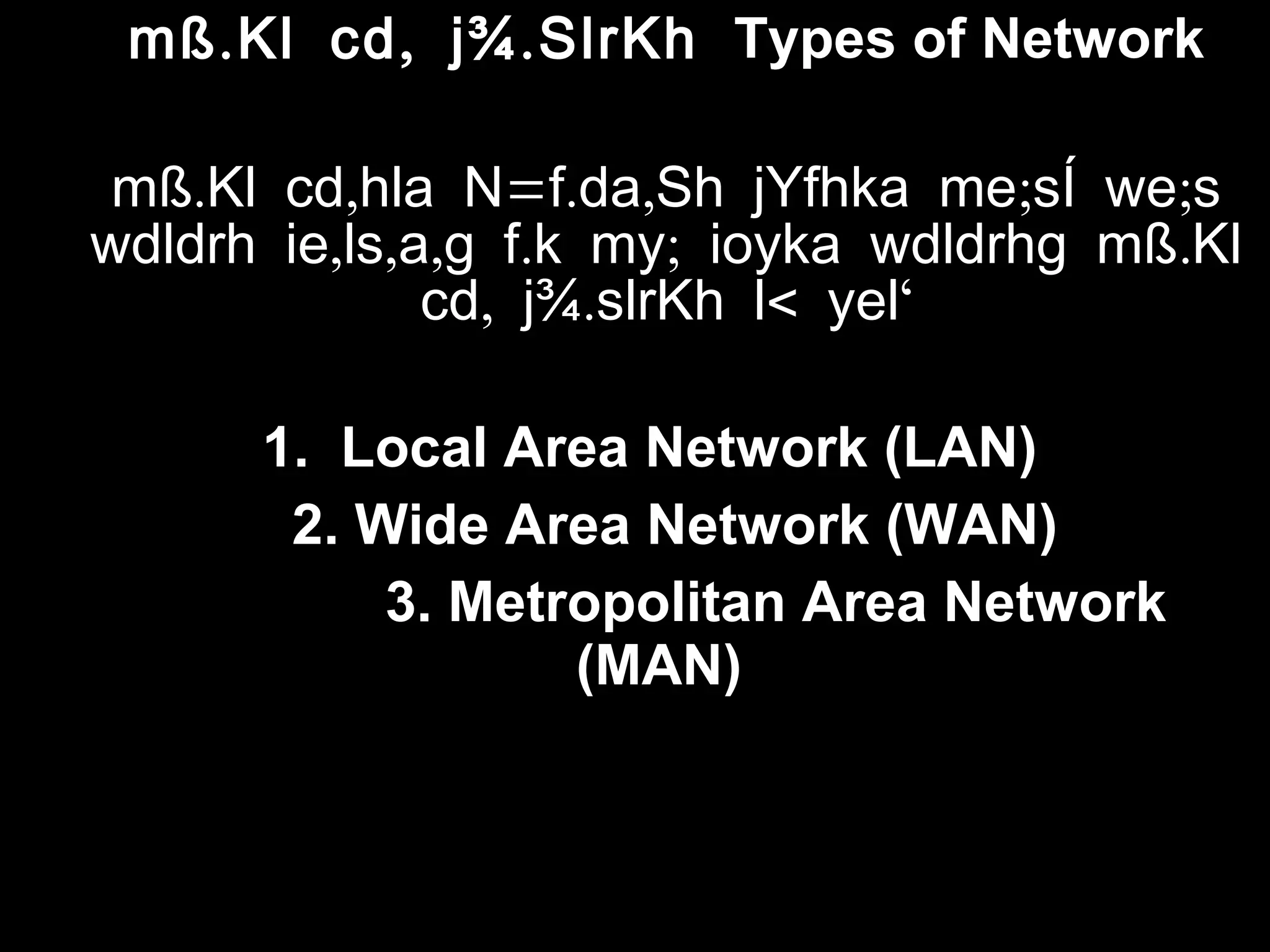 . , .mß Kl cd j¾ SlrKh Types of Network
. , = . , ; ;mß Kl cd hla N f da Sh jYfhka me sÍ we s
, , , . ; .wdldrh ie ls a g f k my ioyka wdldrhg mß Kl
, . < ‘cd j¾ slrKh l yel
1. Local Area Network (LAN)
2. Wide Area Network (WAN)
3. Metropolitan Area Network
(MAN)
 