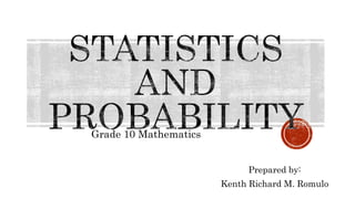 Grade 10 Mathematics
Prepared by:
Kenth Richard M. Romulo
 