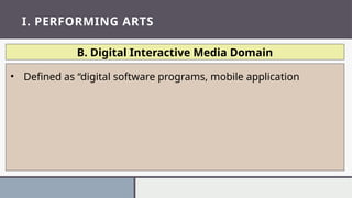 I. PERFORMING ARTS
B. Digital Interactive Media Domain
• Defined as “digital software programs, mobile application
 