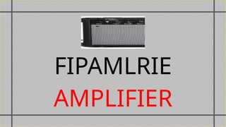 FIPAMLRIE
AMPLIFIER
 