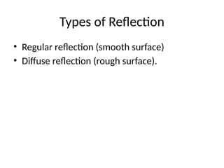 Types of Reflection
• Regular reflection (smooth surface)
• Diffuse reflection (rough surface).
 