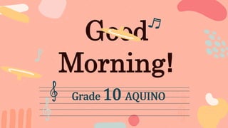 Good
Morning!
Grade 10 AQUINO
 