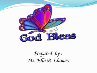 Prepared by :
Ms. Ella B. Llamas
 