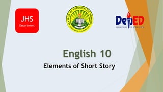 English 10
Elements of Short Story
JHS
Department
 