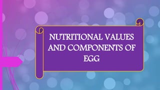 NUTRITIONAL VALUES
AND COMPONENTS OF
EGG
 