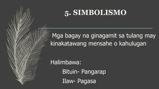 5. SIMBOLISMO
Mga bagay na ginagamit sa tulang may
kinakatawang mensahe o kahulugan
Halimbawa:
Bituin- Pangarap
Ilaw- Pagasa
 