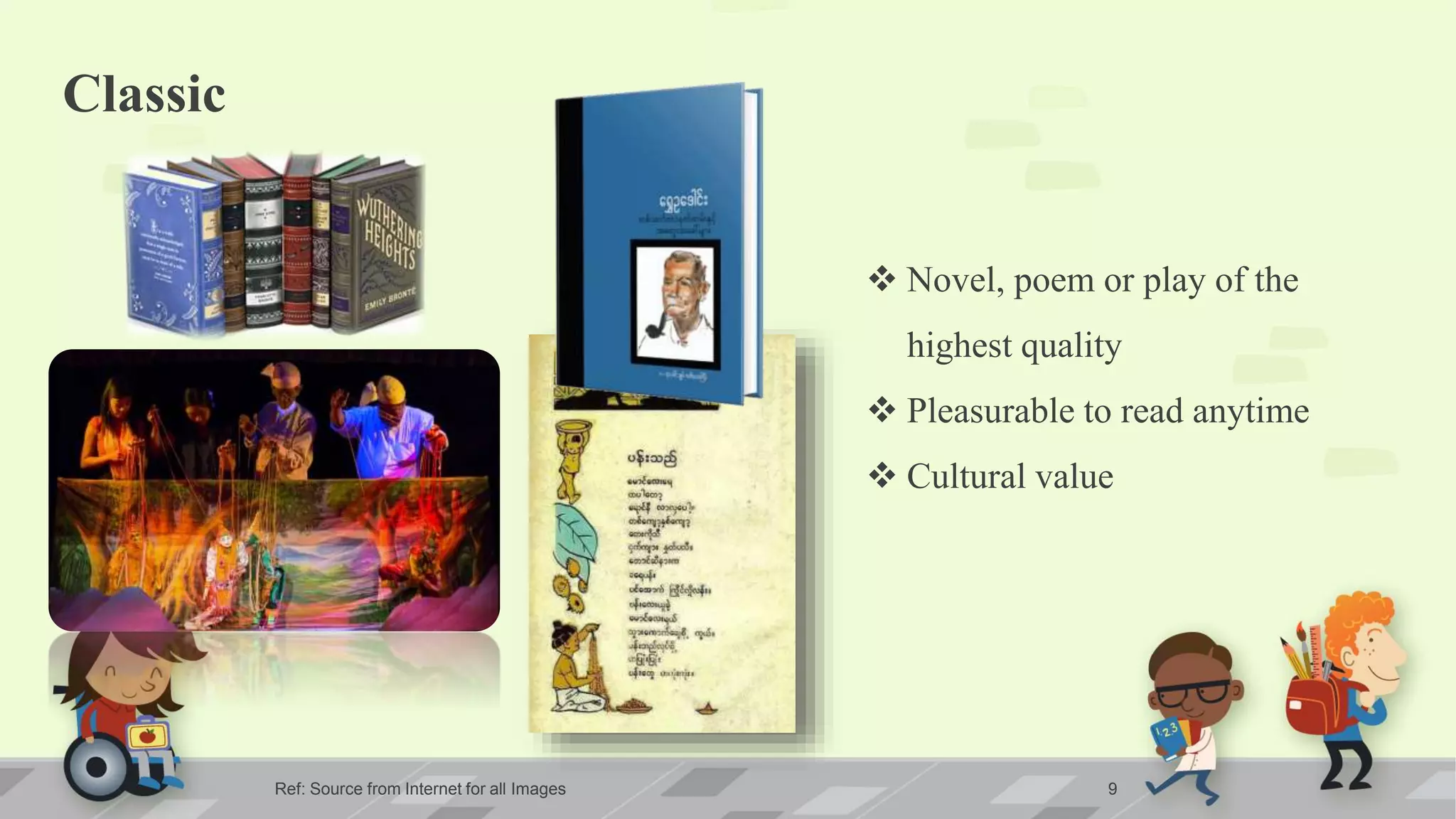 Classic
 Novel, poem or play of the
highest quality
 Pleasurable to read anytime
 Cultural value
Ref: Source from Internet for all Images 9
 