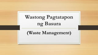 Wastong Pagtatapon
ng Basura
(Waste Management)
 