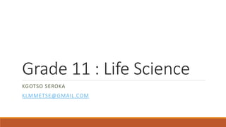 KGOTSO SEROKA
KLMMETSE@GMAIL.COM
Grade 11 : Life Science
 
