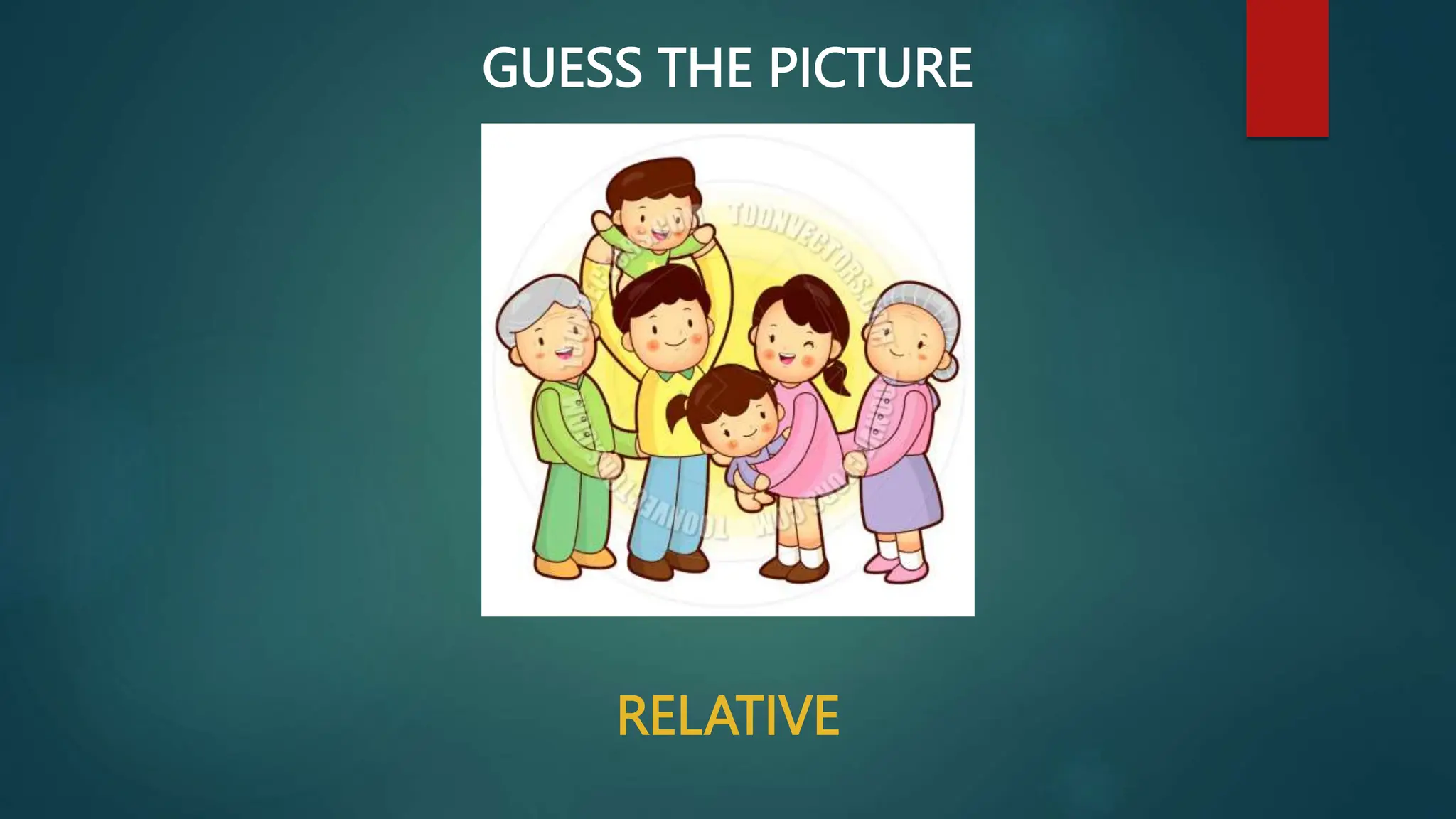 GUESS THE PICTURE
RELATIVE
 