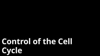 Control of the Cell
Cycle
 