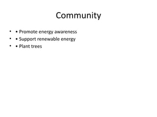 Community
• • Promote energy awareness
• • Support renewable energy
• • Plant trees
 