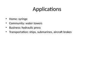Applications
• Home: syringe
• Community: water towers
• Business: hydraulic press
• Transportation: ships, submarines, aircraft brakes
 