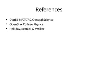 References
• DepEd MATATAG General Science
• OpenStax College Physics
• Halliday, Resnick & Walker
 