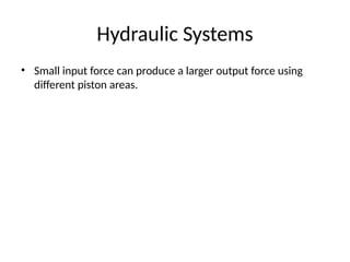 Hydraulic Systems
• Small input force can produce a larger output force using
different piston areas.
 