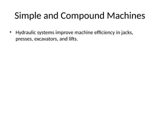 Simple and Compound Machines
• Hydraulic systems improve machine efficiency in jacks,
presses, excavators, and lifts.
 