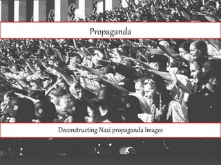 Propaganda
Deconstructing Nazi propaganda Images
 