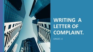 WRITING A
LETTER OF
COMPLAINT.
GRADE 11
 