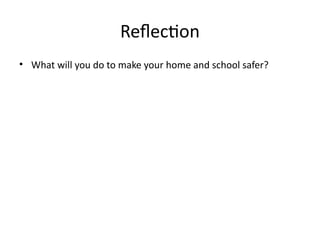 Reflection
• What will you do to make your home and school safer?
 