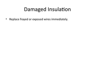 Damaged Insulation
• Replace frayed or exposed wires immediately.
 