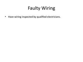 Faulty Wiring
• Have wiring inspected by qualified electricians.
 