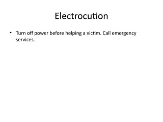 Electrocution
• Turn off power before helping a victim. Call emergency
services.
 