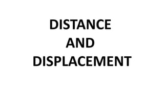 DISTANCE
AND
DISPLACEMENT
 