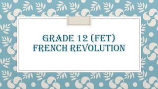 GRADE 12 (FET)
FRENCH REVOLUTION

 