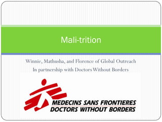 Mali-trition

Winnie, Mathusha, and Florence of Global Outreach
  In partnership with Doctors Without Borders
 